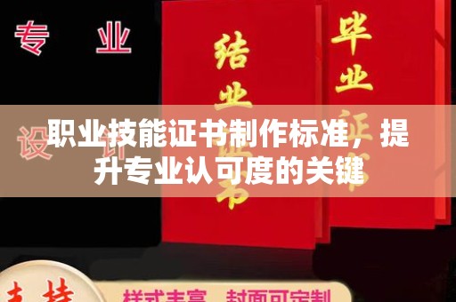 小店职业技能证书制作标准，提升专业认可度的关键