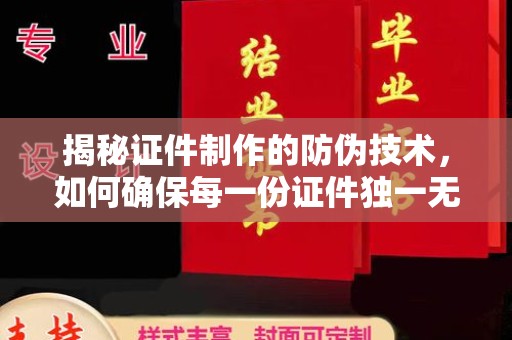 小店揭秘证件制作的防伪技术，如何确保每一份证件独一无二