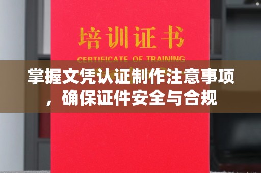 小店掌握文凭认证制作注意事项，确保证件安全与合规
