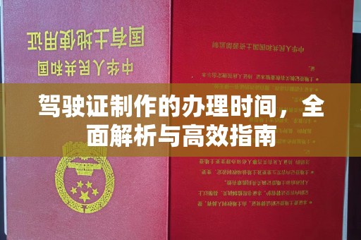 小店驾驶证制作的办理时间，全面解析与高效指南
